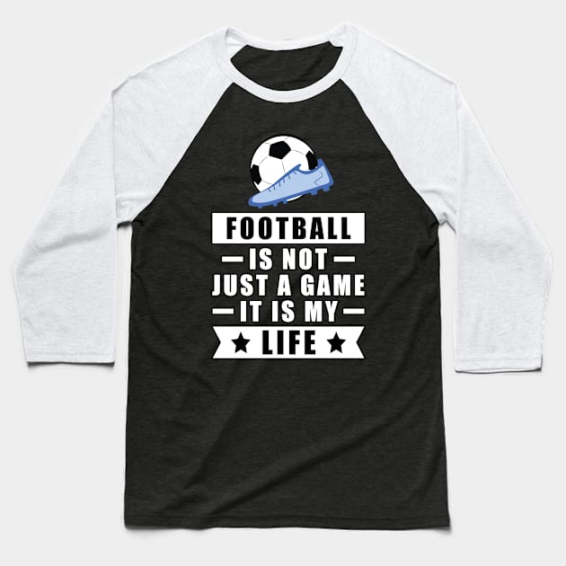 Football / Soccer Is Not Just A Game, It Is My Life Baseball T-Shirt by DesignWood-Sport